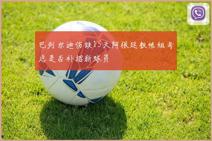 巴列尔迪伤缺15天阿根廷教练组考虑是否补招新球员
